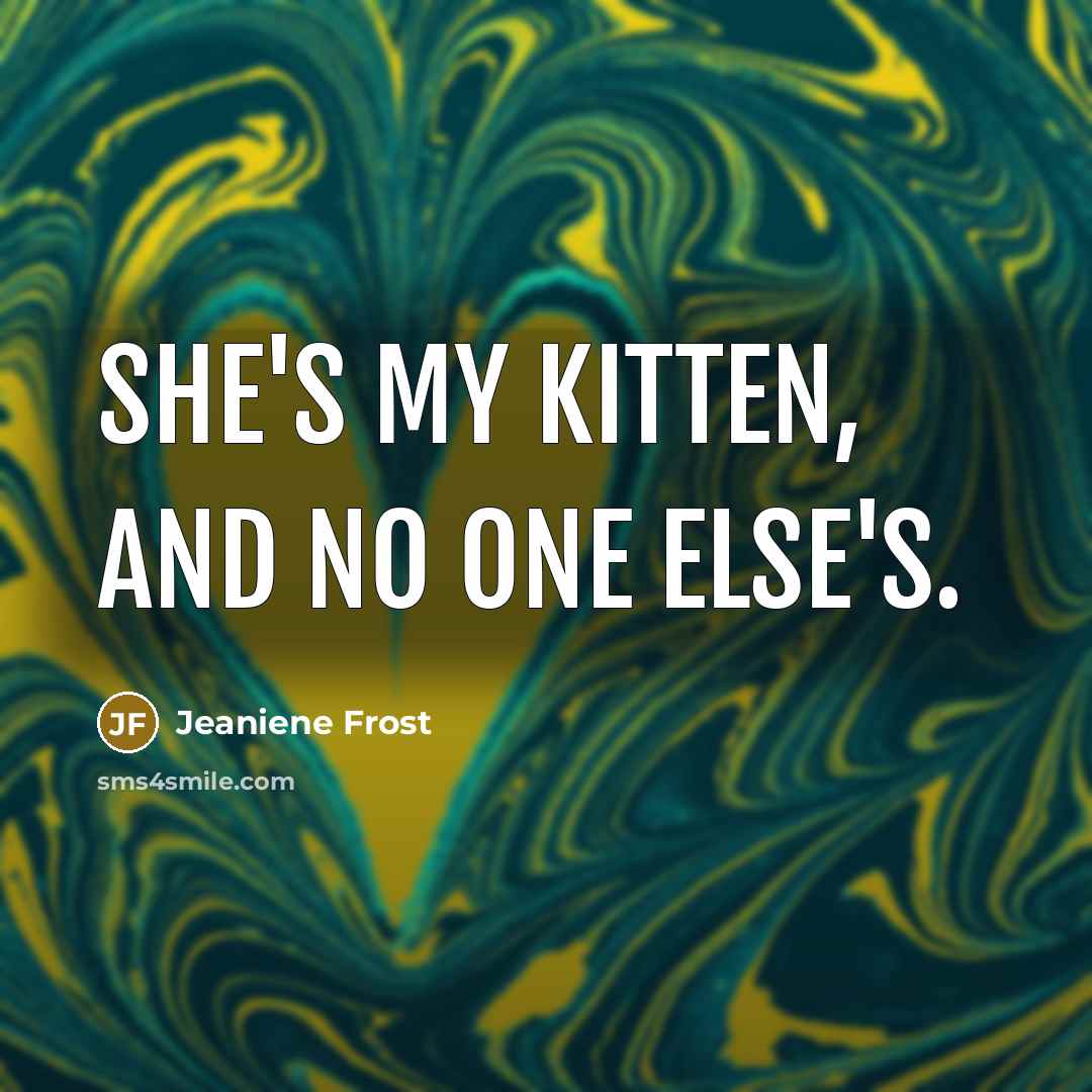 “She's my kitten, and no one else's.…” quote by Jeaniene Frost