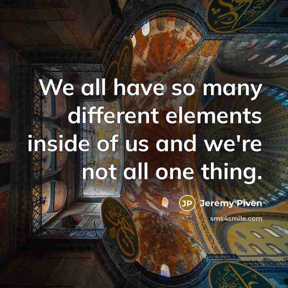 “We all have so many different elements inside of us and we're not all one thing.” quote by Jeremy Piven