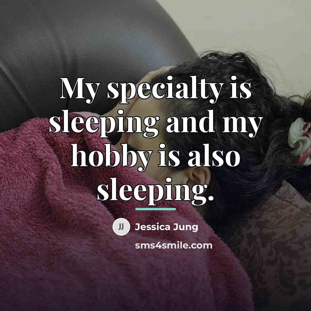 “My specialty is sleeping and my hobby is also sleeping.…” quote by Jessica Jung