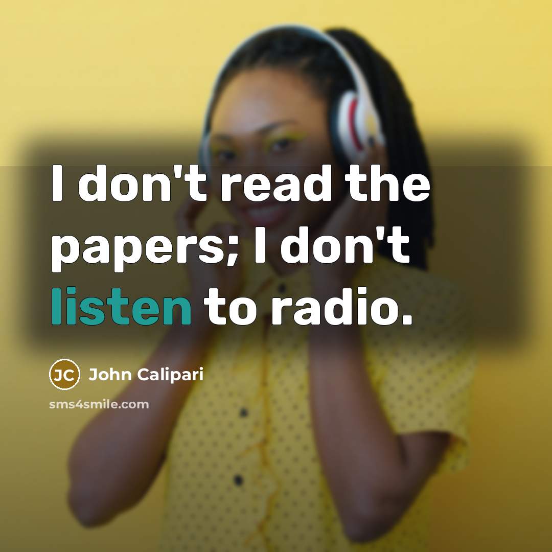 “I don't read the papers; I don't listen to radio.…” quote by John Calipari