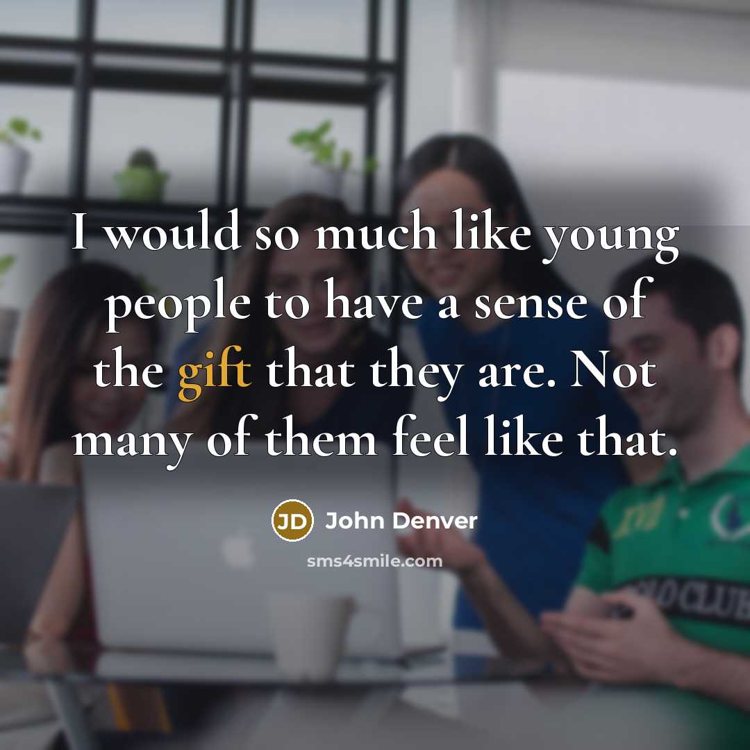“I would so much like young people to have a…” quote by John Denver