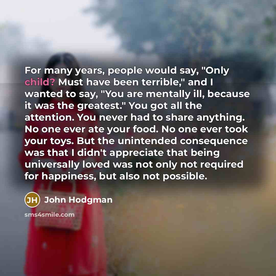 “For many years, people would say, "Only child? Must have…” quote by John Hodgman
