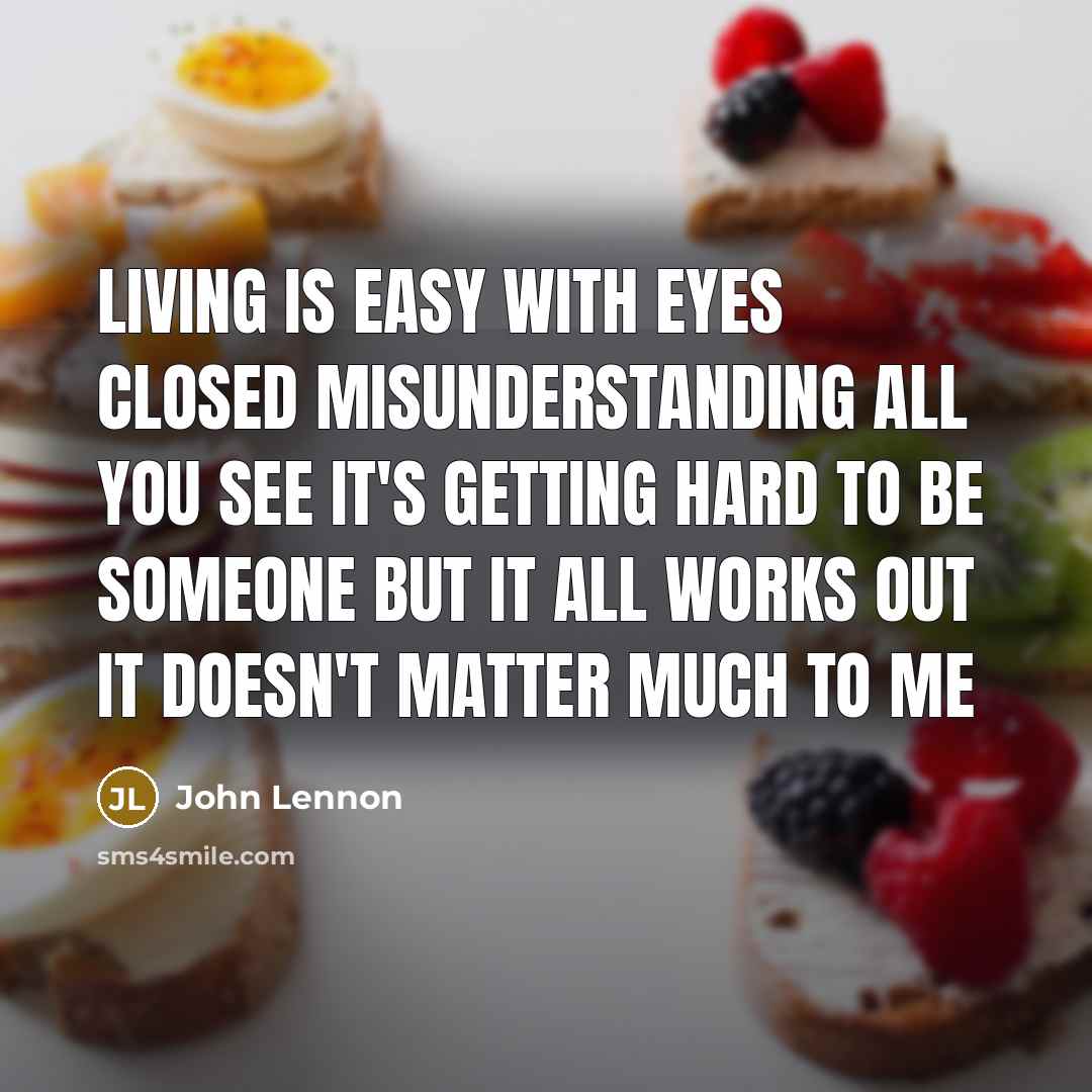 “Living is easy with eyes closed Misunderstanding all you see…” quote by John Lennon