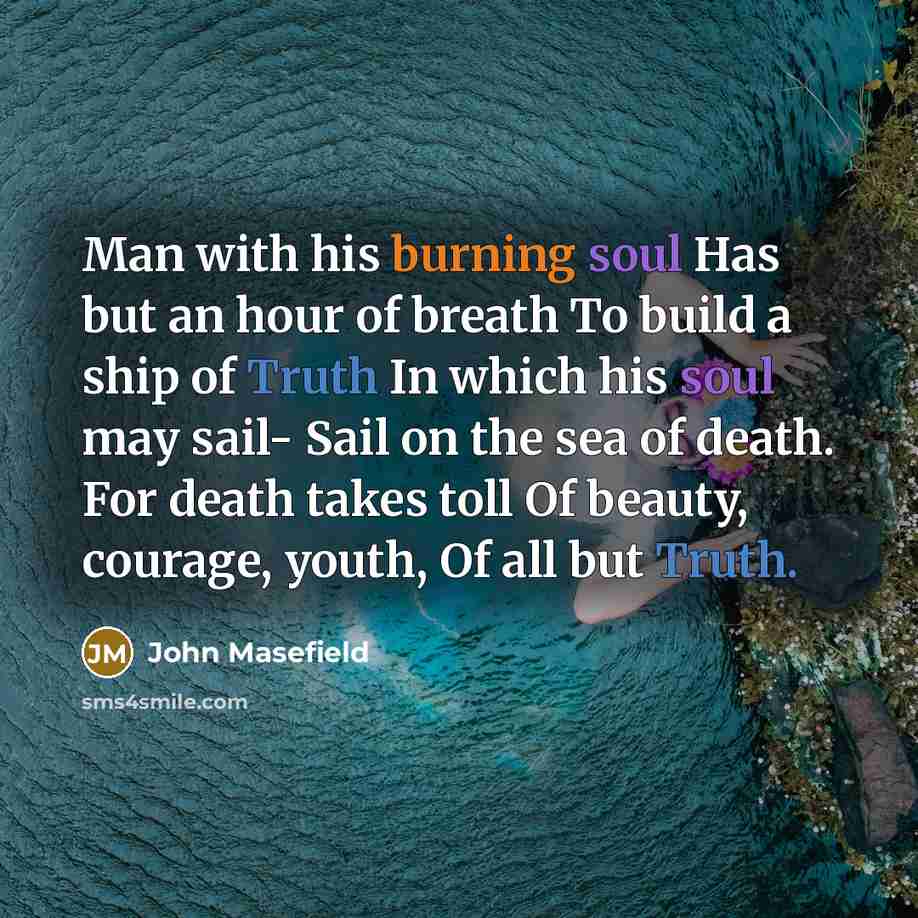 “Man with his burning soul Has but an hour of…” quote by John Masefield