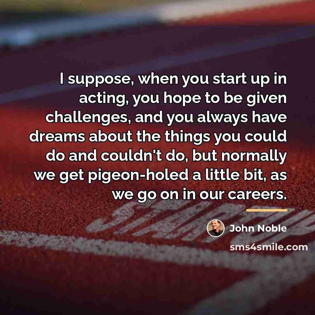 “I suppose, when you start up in acting, you hope…” quote by John Noble