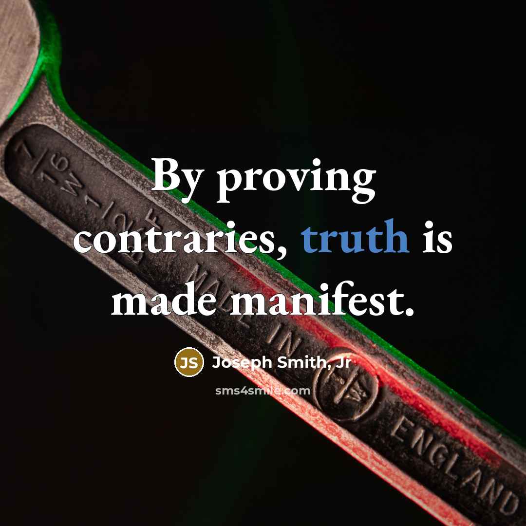 “By proving contraries, truth is made manifest.…” quote by Joseph Smith, Jr