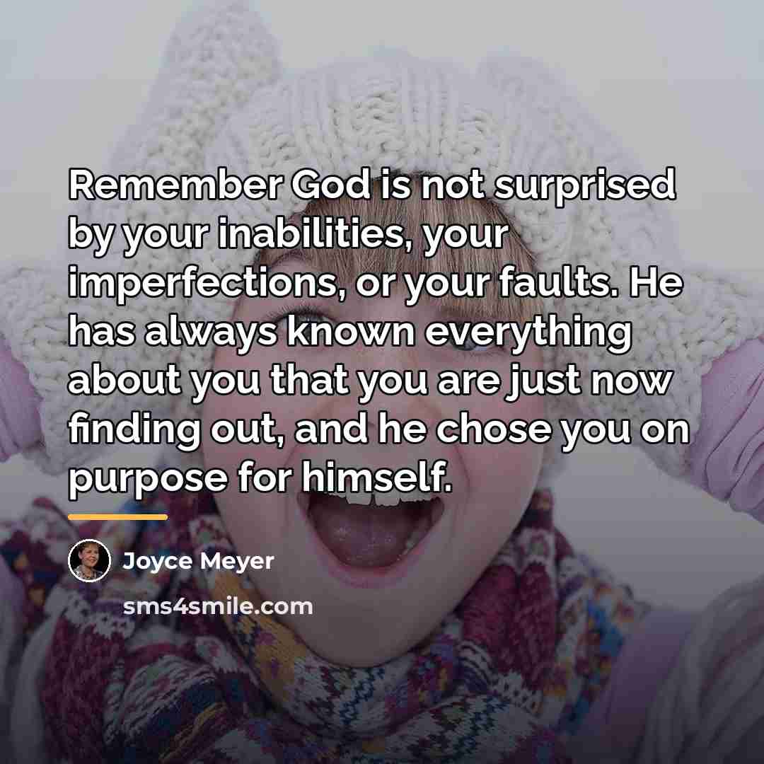 “Remember God is not surprised by your inabilities, your imperfections,…” quote by Joyce Meyer