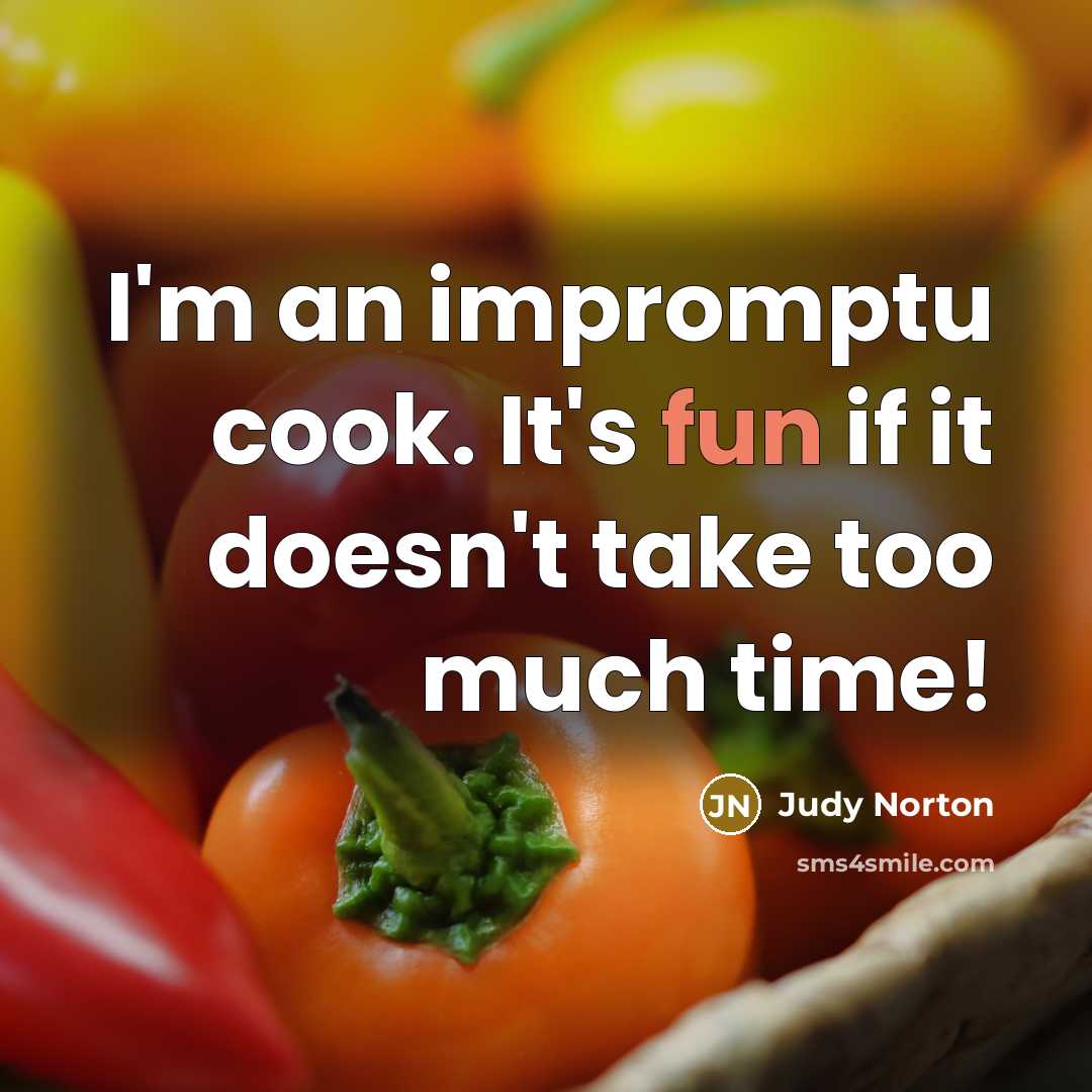 “I'm an impromptu cook. It's fun if it doesn't take…” quote by Judy Norton