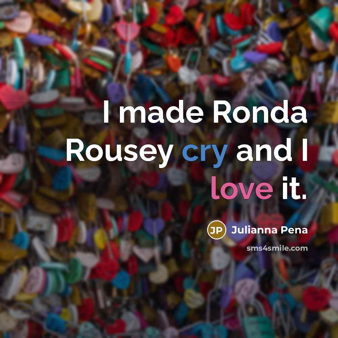 “I made Ronda Rousey cry and I love it.…” quote by Julianna Pena