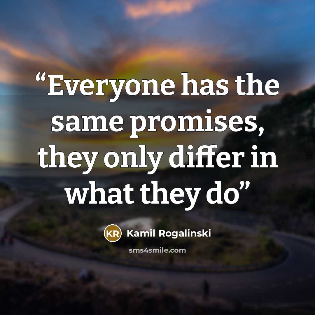 “Everyone has the same promises, they only differ in what they do” quote by Kamil Rogalinski