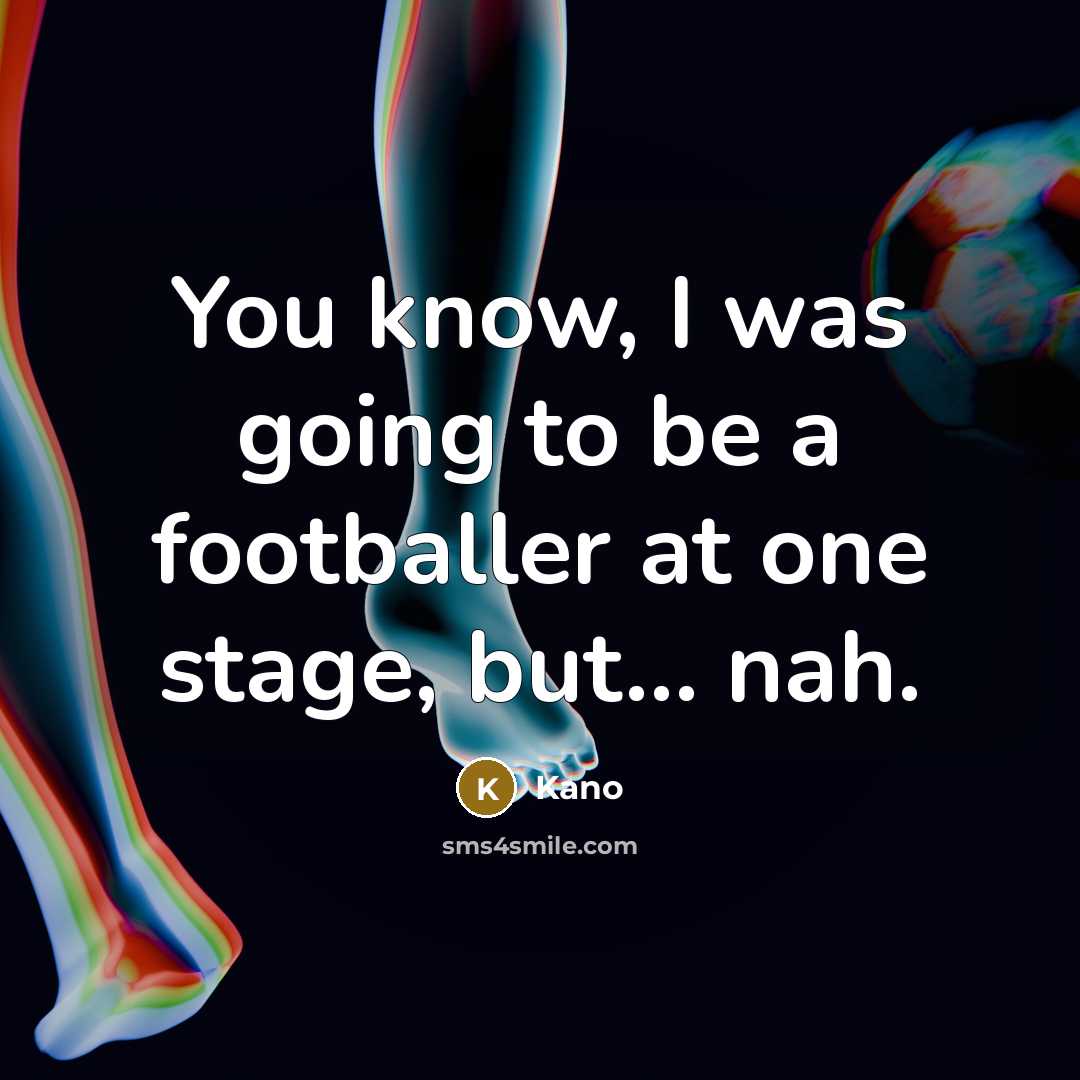 “You know, I was going to be a footballer at one stage, but... nah.” quote by Kano