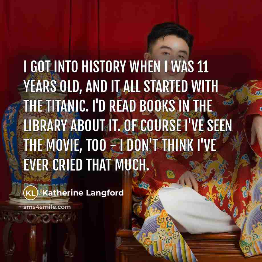 “I got into history when I was 11 years old,…” quote by Katherine Langford