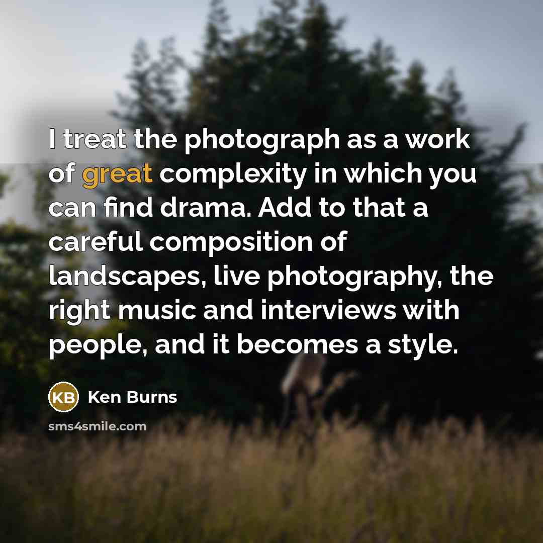 “I treat the photograph as a work of great complexity…” quote by Ken Burns