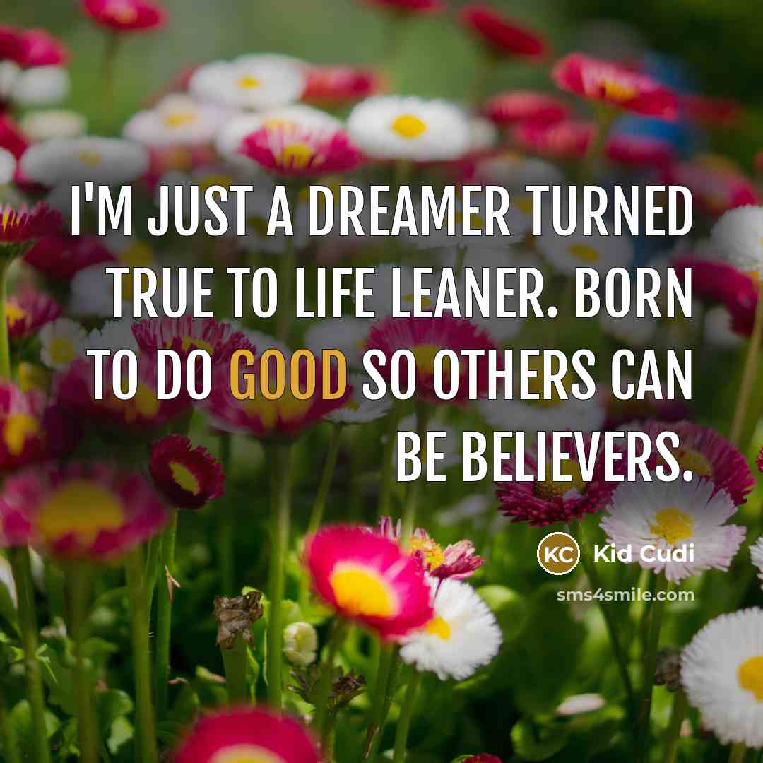 “I'm just a dreamer turned true to life leaner. Born…” quote by Kid Cudi