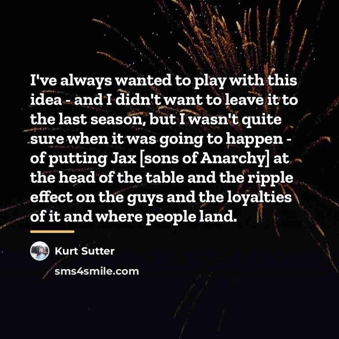 “I've always wanted to play with this idea - and…” quote by Kurt Sutter