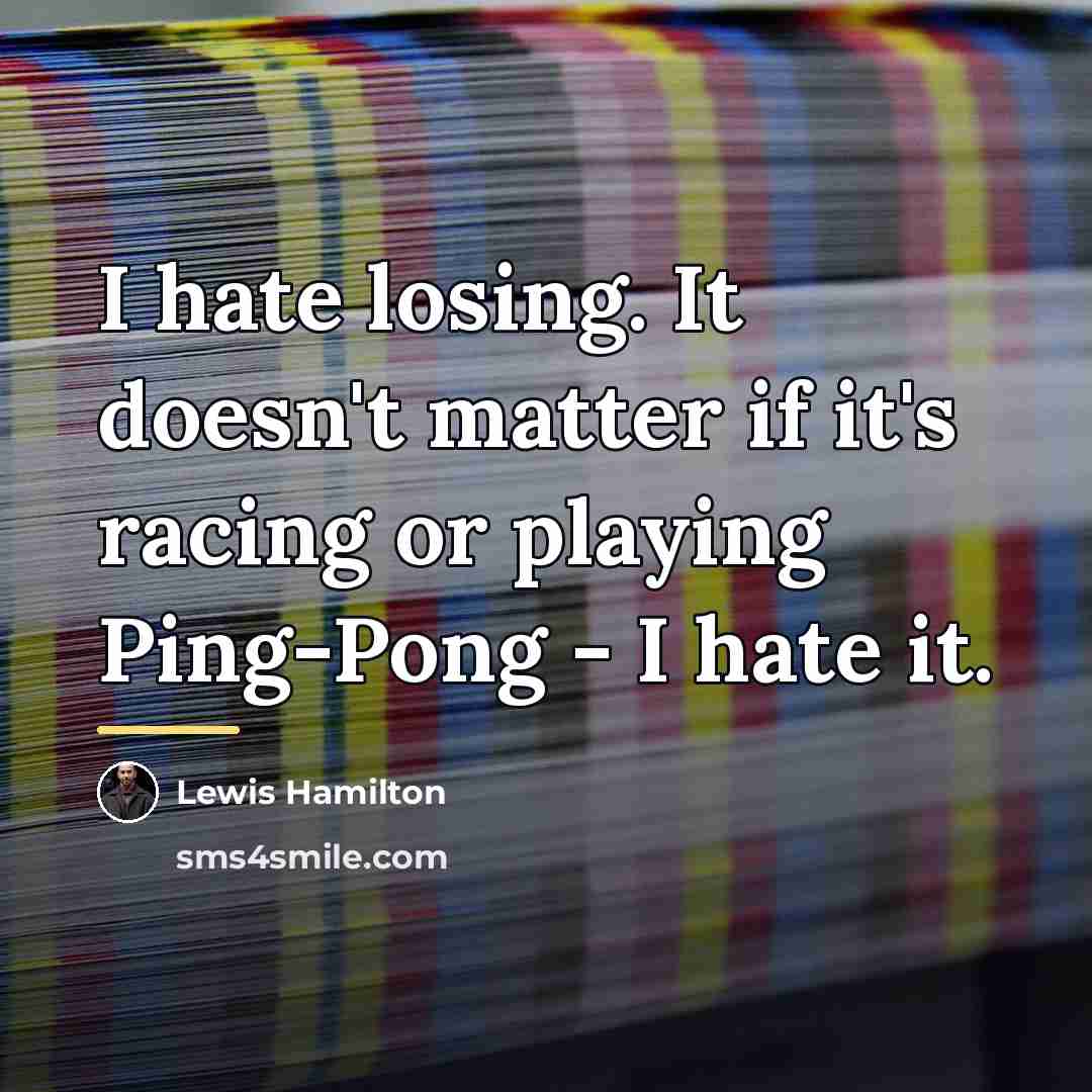 “I hate losing. It doesn't matter if it's racing or…” quote by Lewis Hamilton