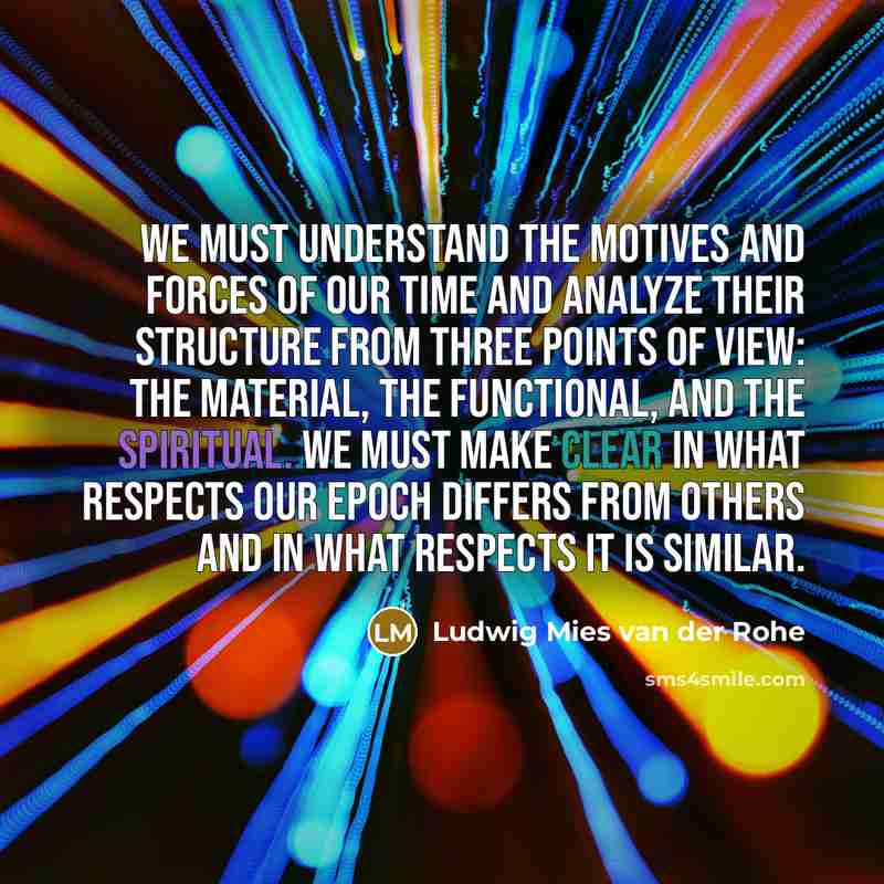 “We must understand the motives and forces of our time…” quote by Ludwig Mies van der Rohe