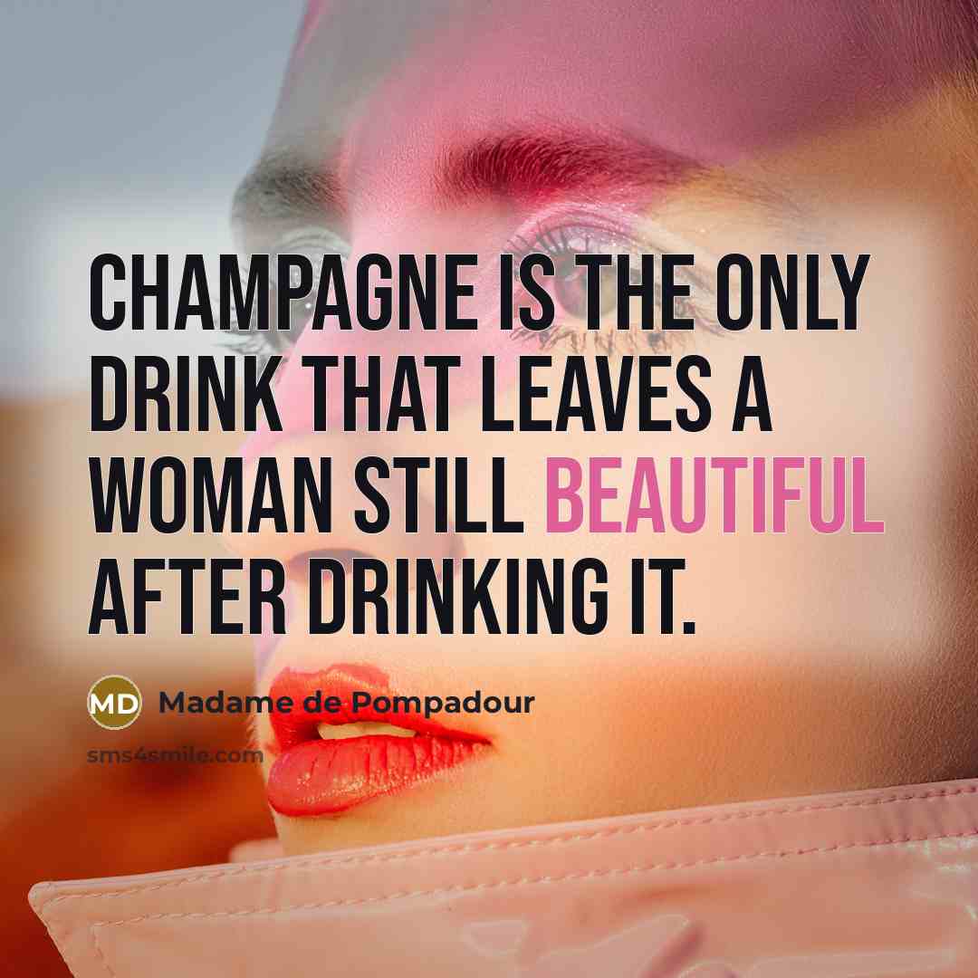 “Champagne is the only drink that leaves a woman still…” quote by Madame de Pompadour