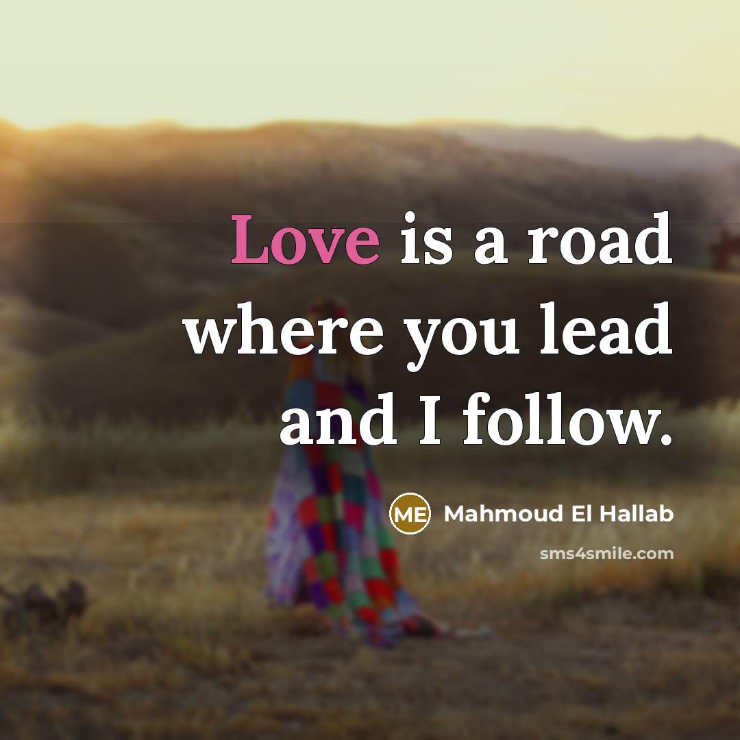 “Love is a road where you lead and I follow.…” quote by Mahmoud El Hallab