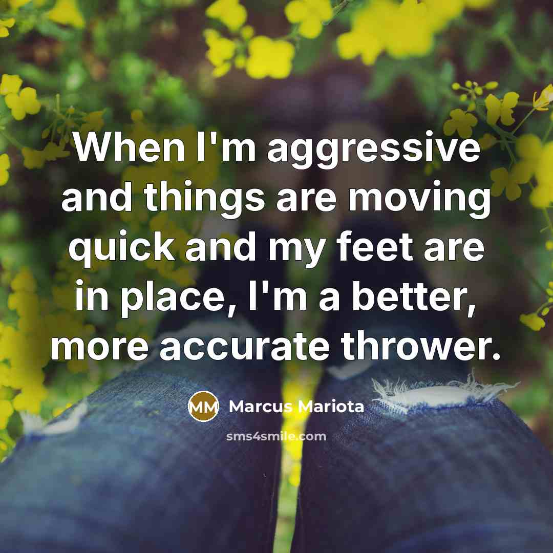 “When I'm aggressive and things are moving quick and my…” quote by Marcus Mariota