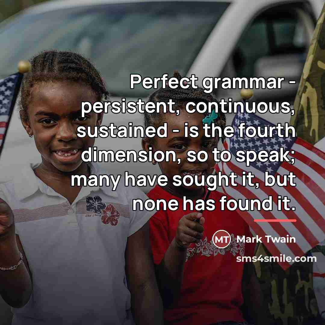 “Perfect grammar - persistent, continuous, sustained - is the fourth…” quote by Mark Twain