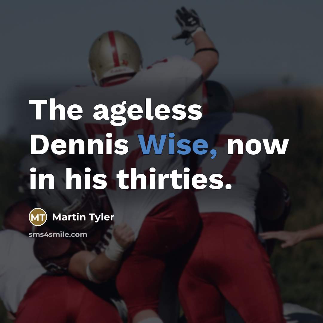 “The ageless Dennis Wise, now in his thirties.…” quote by Martin Tyler