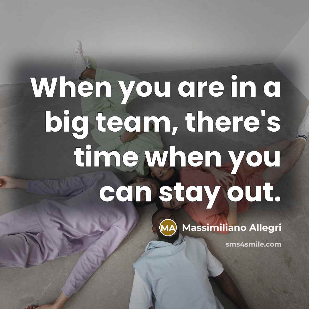 “When you are in a big team, there's time when…” quote by Massimiliano Allegri