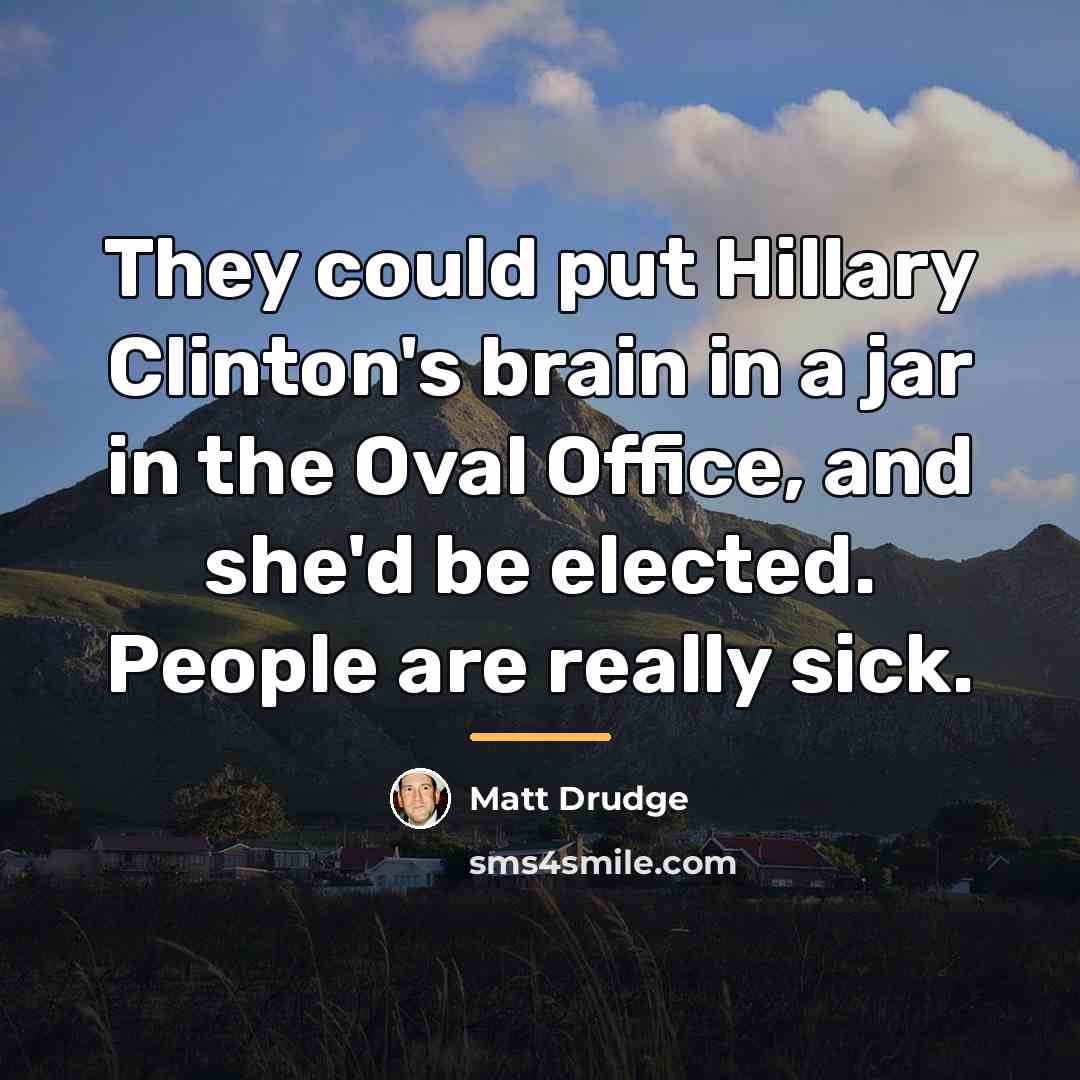 “They could put Hillary Clinton's brain in a jar in…” quote by Matt Drudge