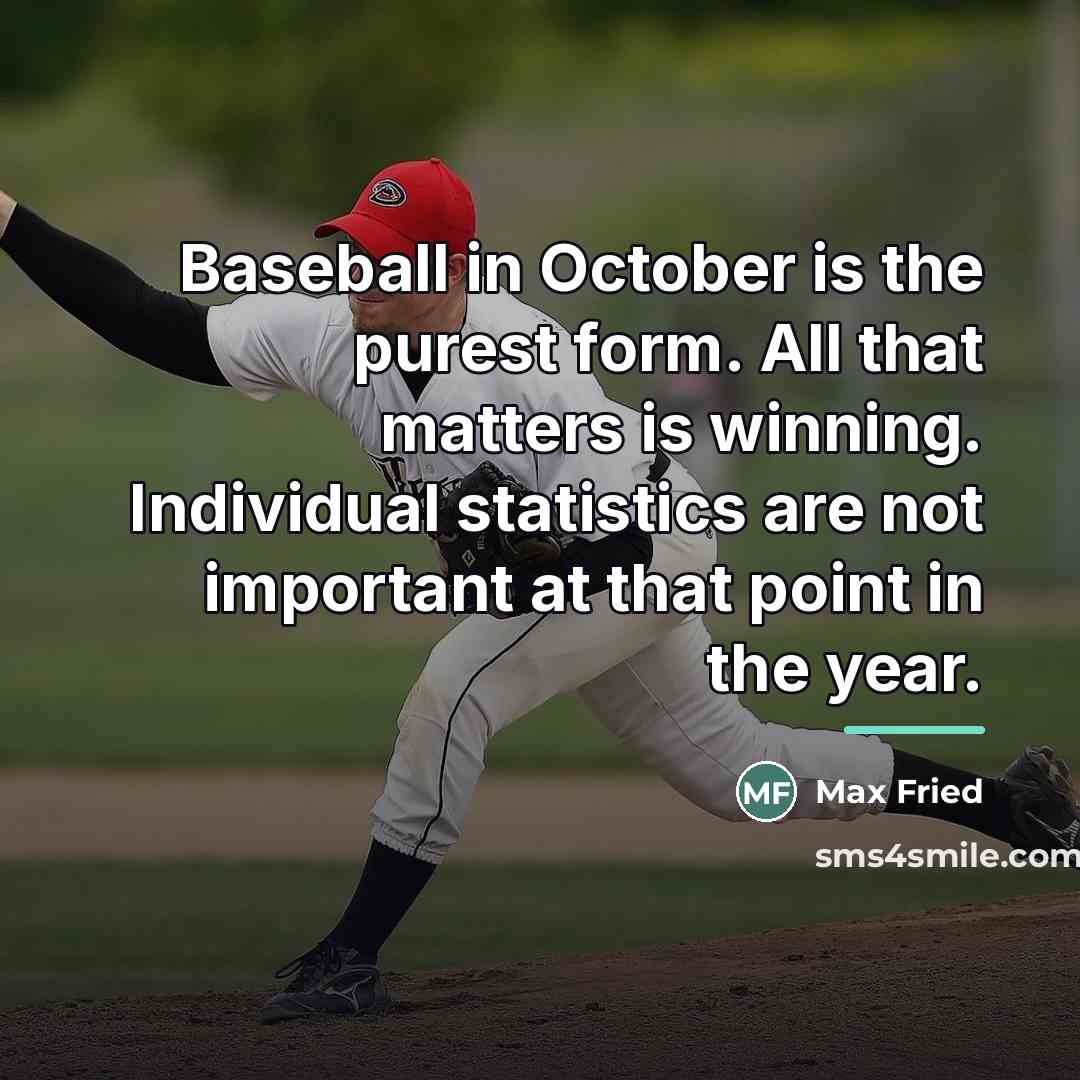 “Baseball in October is the purest form. All that matters…” quote by Max Fried