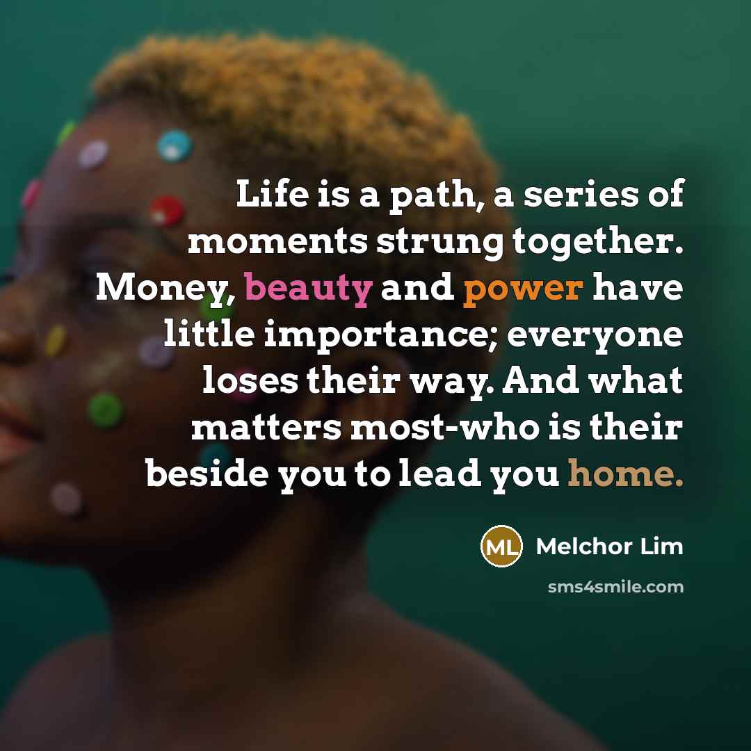 “Life is a path, a series of moments strung together.…” quote by Melchor Lim