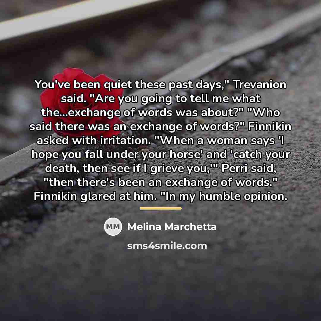 “You've been quiet these past days," Trevanion said. "Are you…” quote by Melina Marchetta