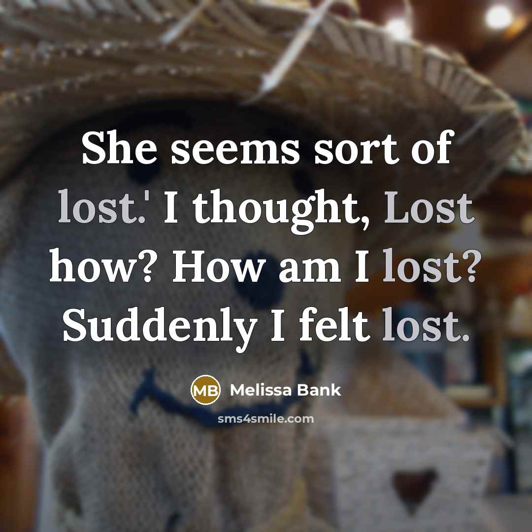 “She seems sort of lost.' I thought, Lost how? How…” quote by Melissa Bank