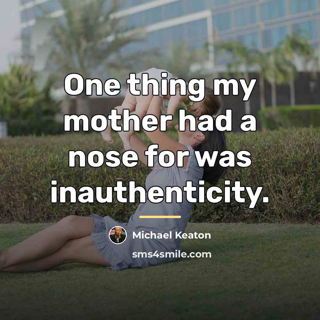“One thing my mother had a nose for was inauthenticity.…” quote by Michael Keaton
