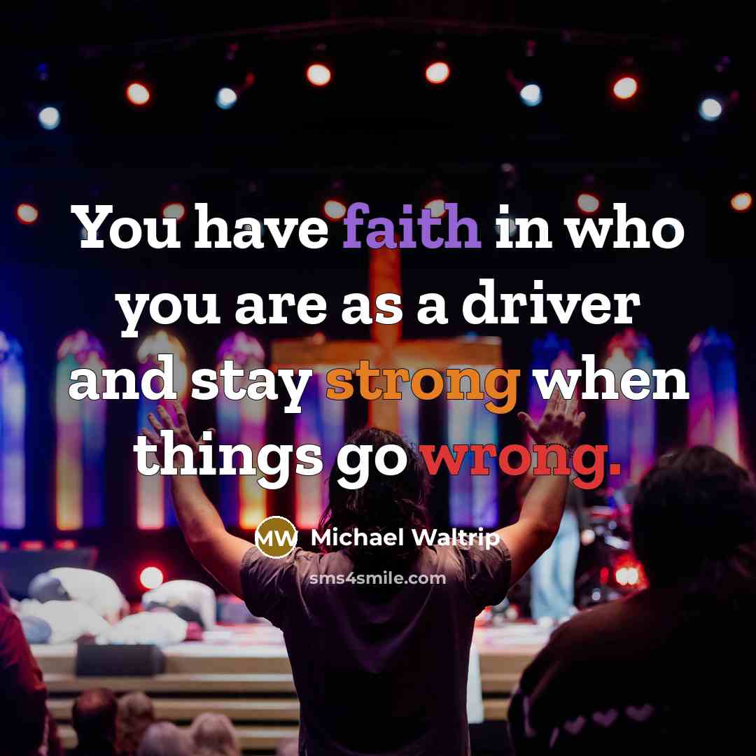 “You have faith in who you are as a driver…” quote by Michael Waltrip