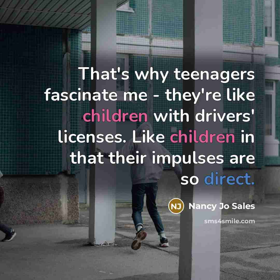 “That's why teenagers fascinate me - they're like children with…” quote by Nancy Jo Sales