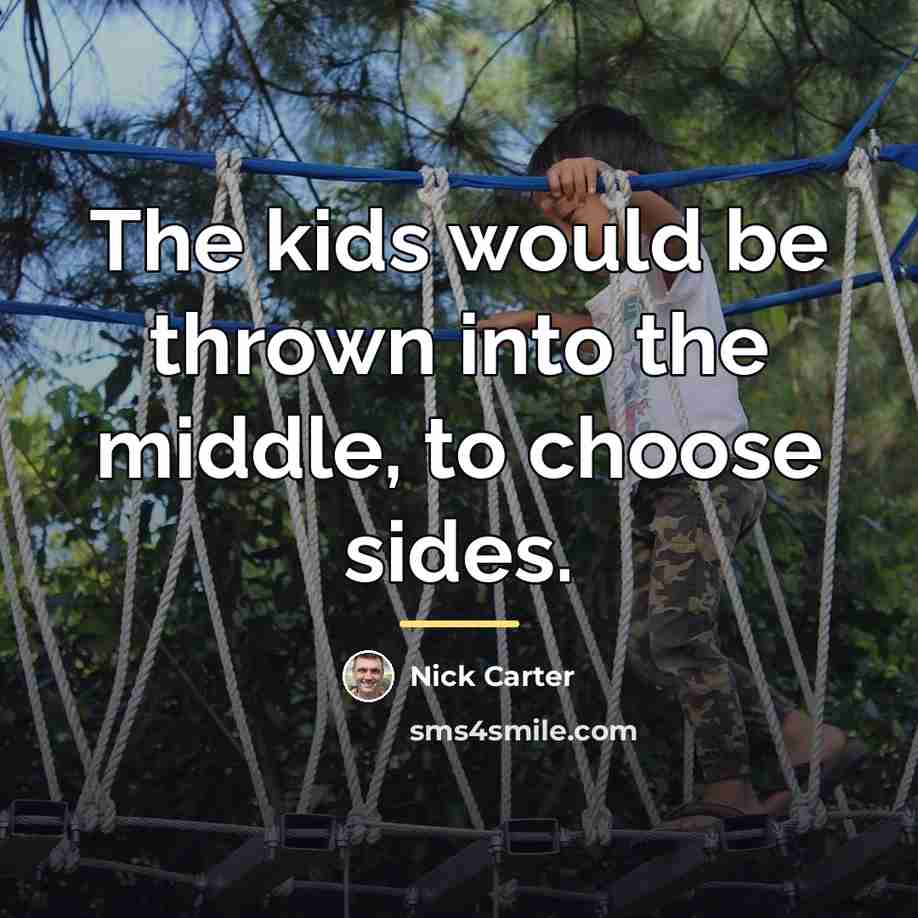 “The kids would be thrown into the middle, to choose…” quote by Nick Carter