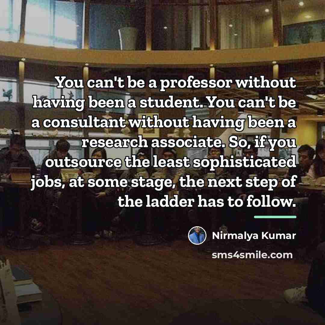 “You can't be a professor without having been a student.…” quote by Nirmalya Kumar