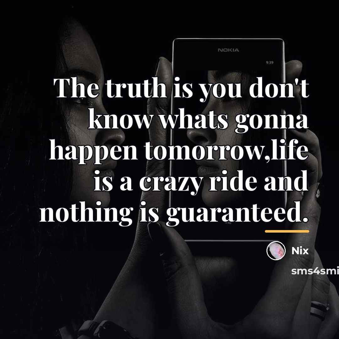 “The truth is you don't know whats gonna happen tomorrow,life…” quote by Nix