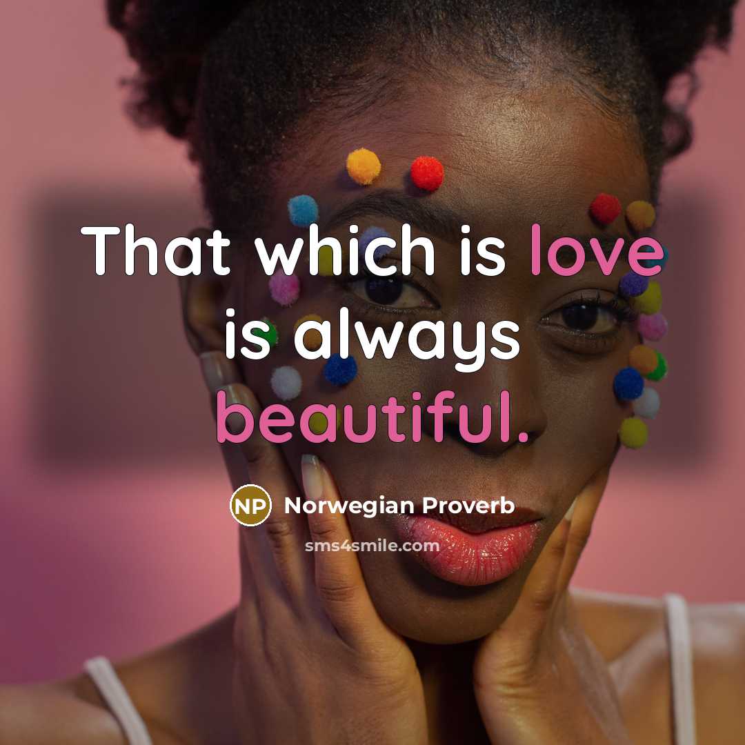 “That which is love is always beautiful.” quote by Norwegian Proverb