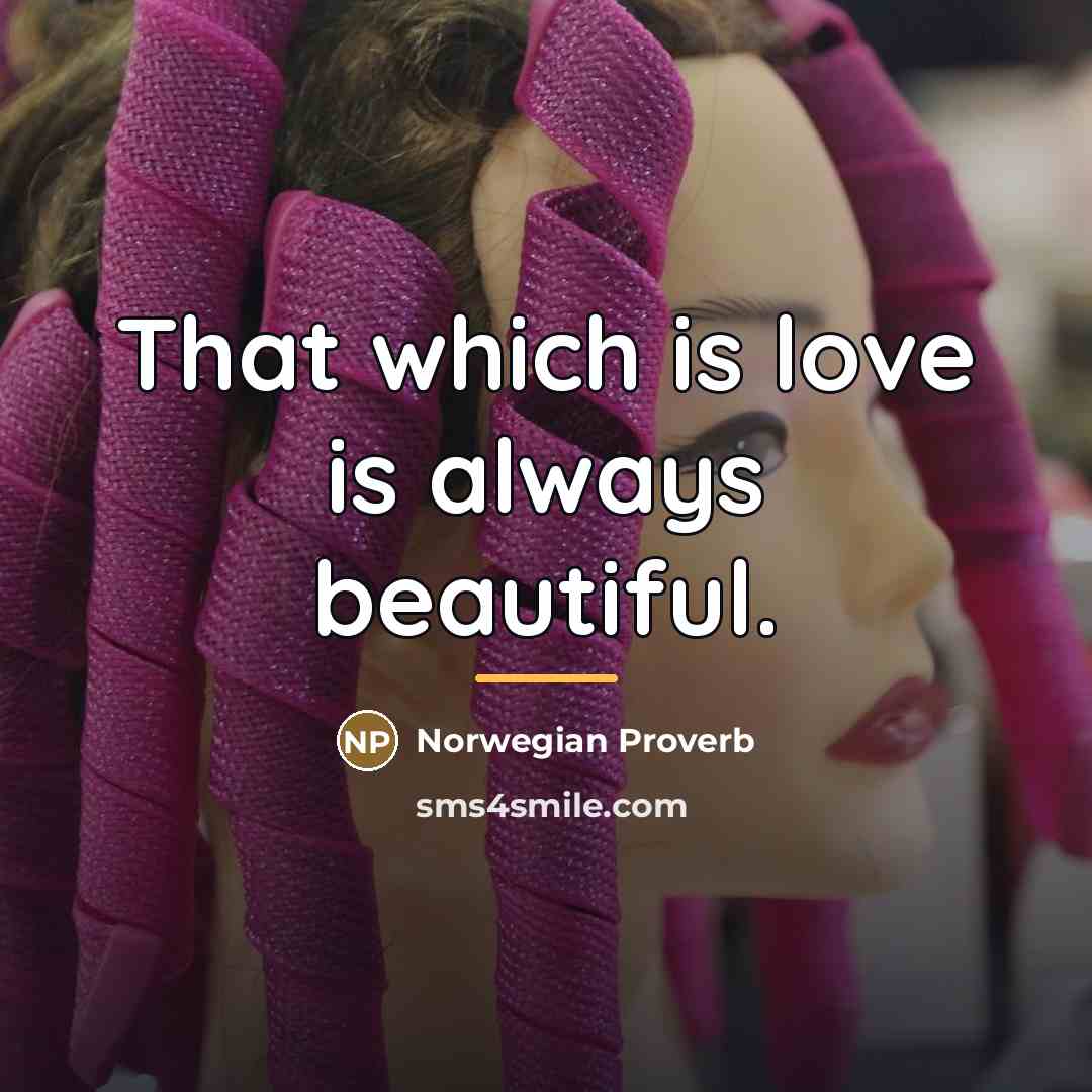 “That which is love is always beautiful.…” quote by Norwegian Proverb
