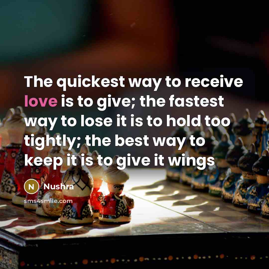 “The quickest way to receive love is to give; the…” quote by Nushra