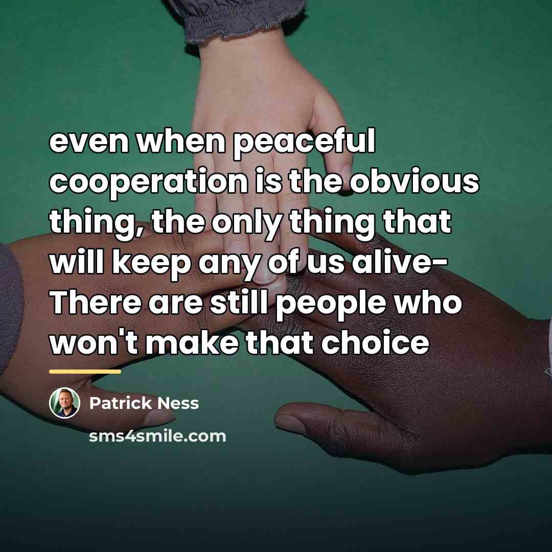“even when peaceful cooperation is the obvious thing, the only…” quote by Patrick Ness