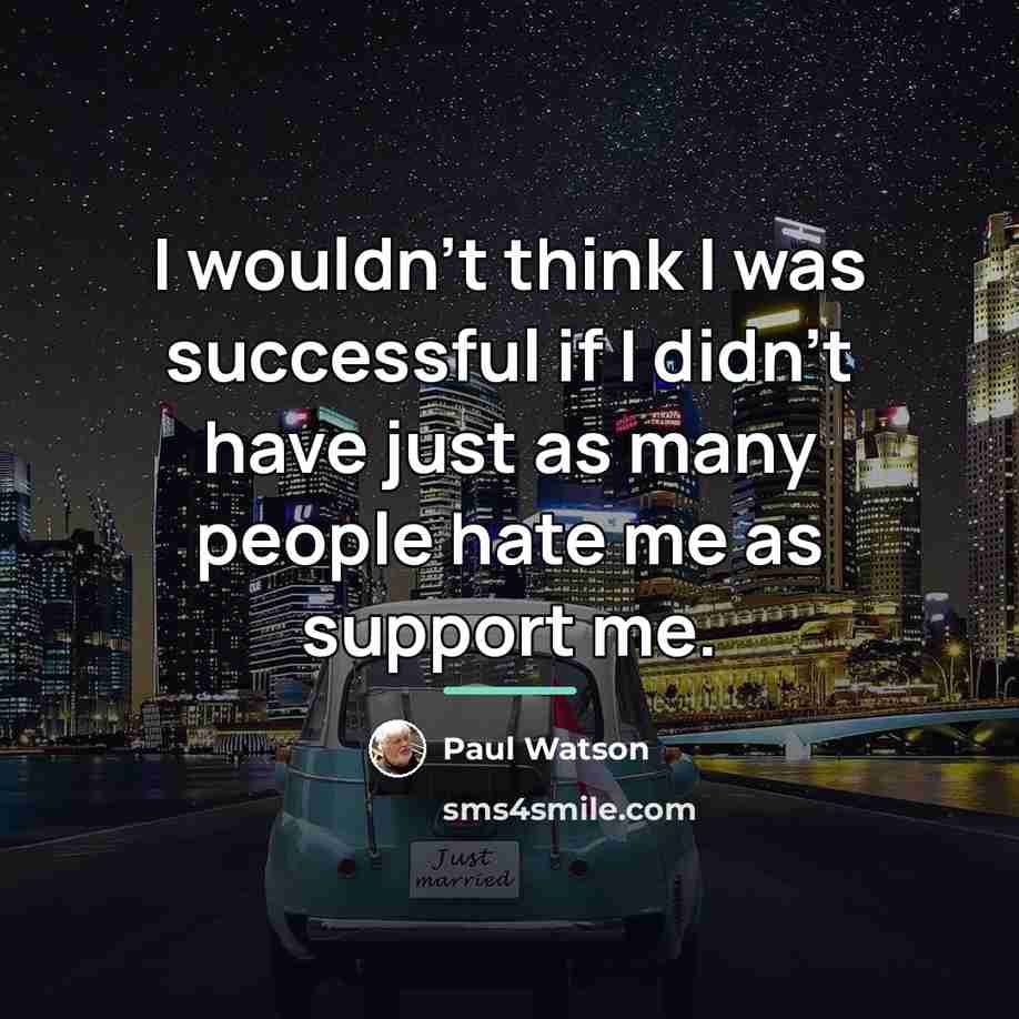 “I wouldn't think I was successful if I didn't have…” quote by Paul Watson