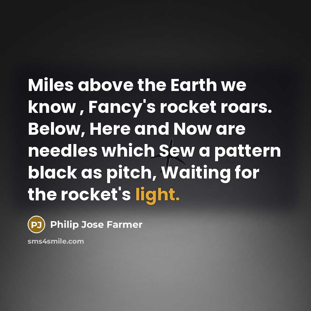 “Miles above the Earth we know , Fancy's rocket roars.…” quote by Philip Jose Farmer