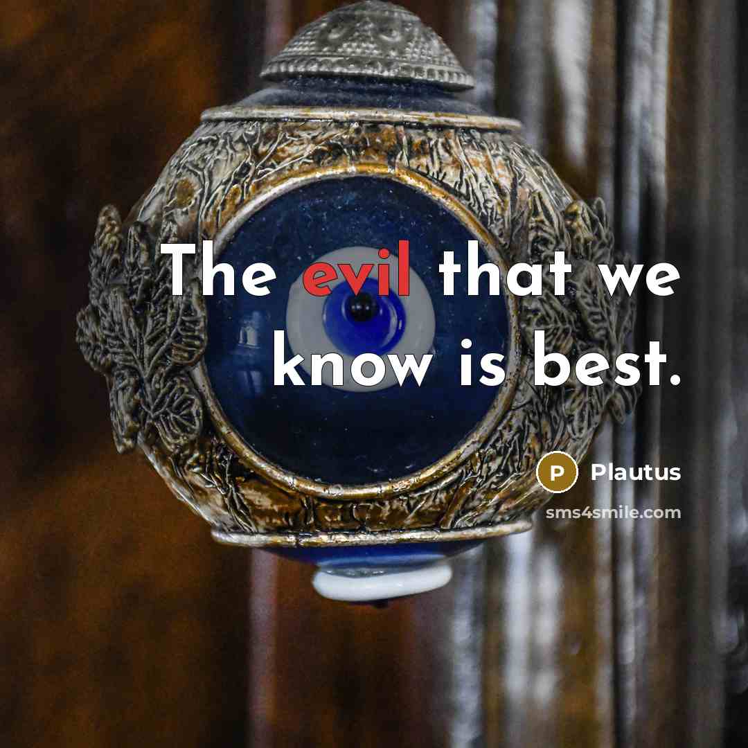 “The evil that we know is best.…” quote by Plautus
