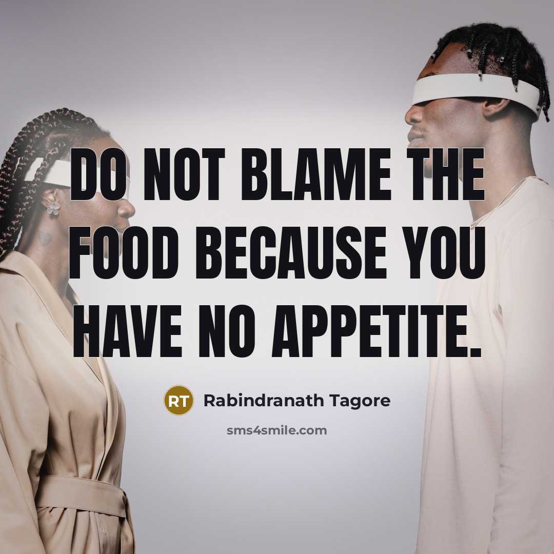 “Do not blame the food because you have no appetite.…” quote by Rabindranath Tagore