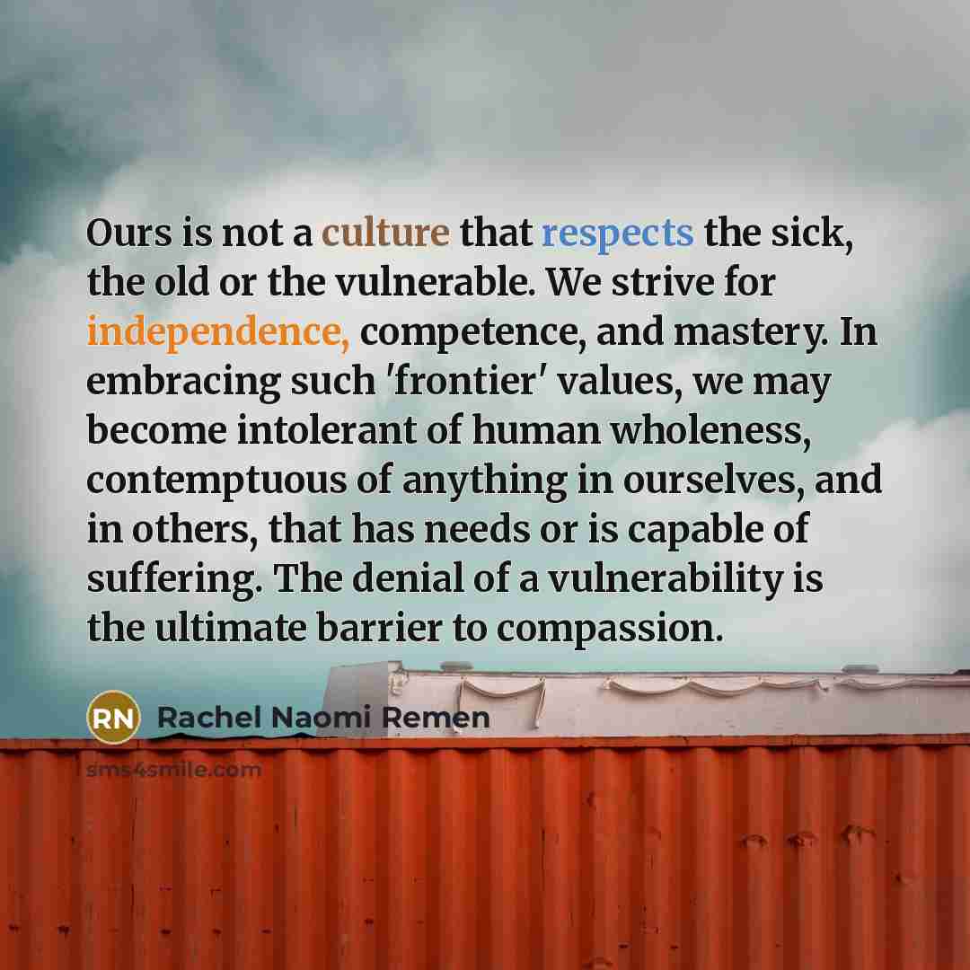 “Ours is not a culture that respects the sick, the…” quote by Rachel Naomi Remen