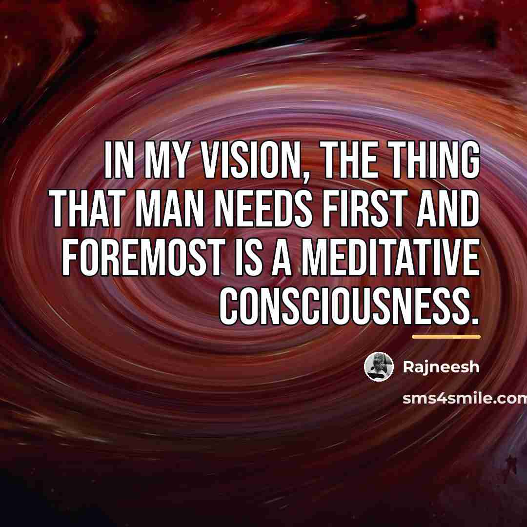 “In my vision, the thing that man needs first and…” quote by Rajneesh