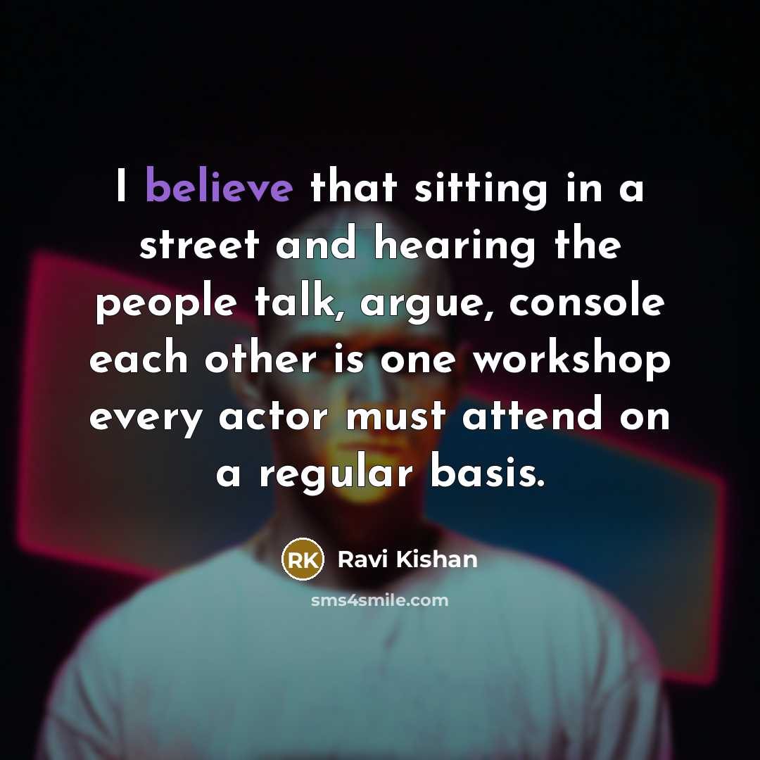 “I believe that sitting in a street and hearing the…” quote by Ravi Kishan