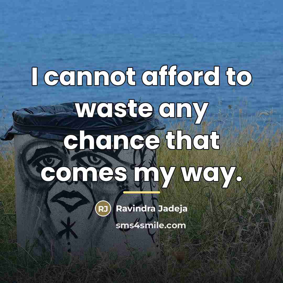 “I cannot afford to waste any chance that comes my…” quote by Ravindra Jadeja